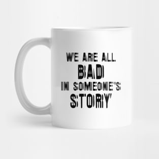 We Are All Bad In Someone's Story black Mug